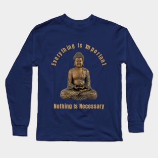 Everything Is Important Nothing Is Necessary Gift For Spiritual Quotes Lovers Long Sleeve T-Shirt